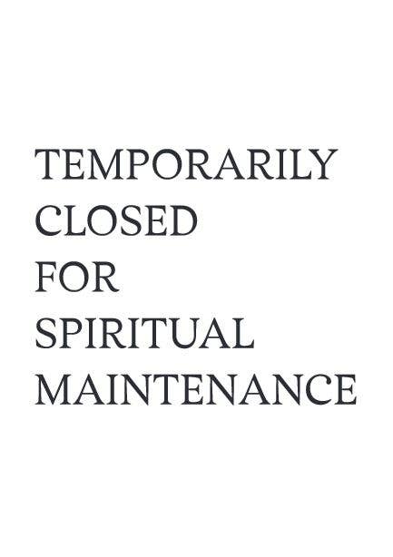 Text 'TEMPORARILY CLOSED FOR SPIRITUAL MAINTENANCE' on a white background
