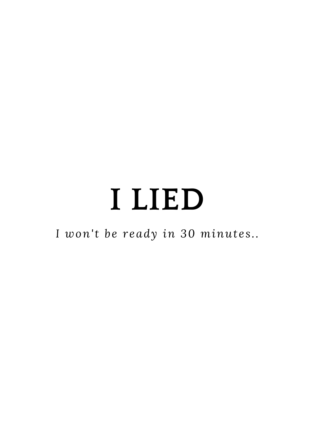 Text 'I LIED I won't be ready in 30 minutes' on a white background