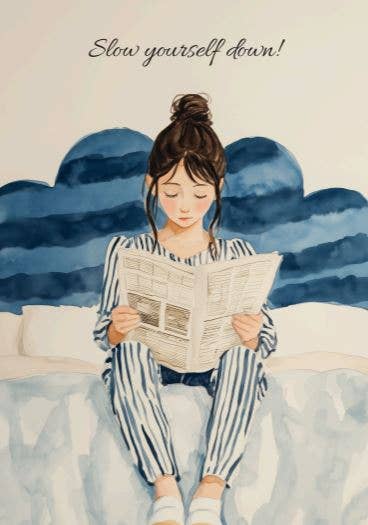 Illustration of a lady reading a newspaper whilst sitting in bed and the background text being: 'Slow yourself down!'.