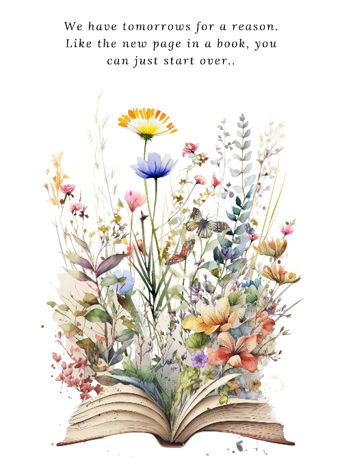 Open book with flowers popping out and the quote "We have tomorrows for a reason. Like the new page in a book, you can just start over.."